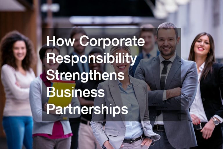 How Corporate Responsibility Strengthens Business Partnerships